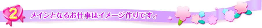 
メインとなるお仕事はイメージ作りです。